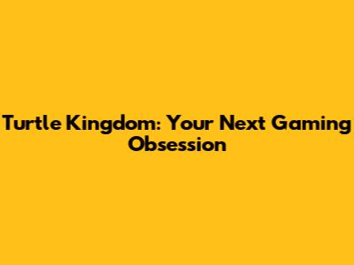 Turtle Kingdom: Your Next Gaming Obsession