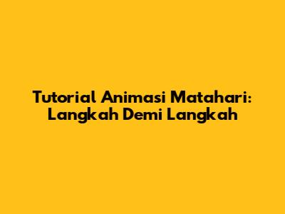 Tutorial Animasi Matahari: Langkah Demi Langkah