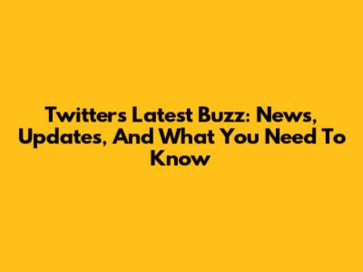 Twitter's Latest Buzz: News, Updates, And What You Need To Know