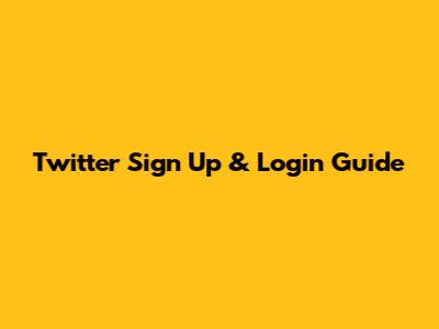 Twitter Sign Up & Login Guide