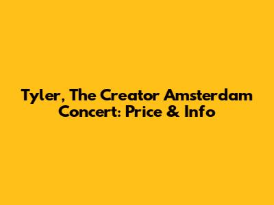 Tyler, The Creator Amsterdam Concert: Price & Info