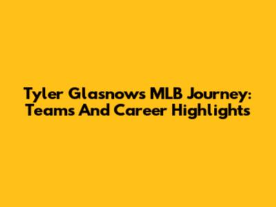 Tyler Glasnow's MLB Journey: Teams And Career Highlights