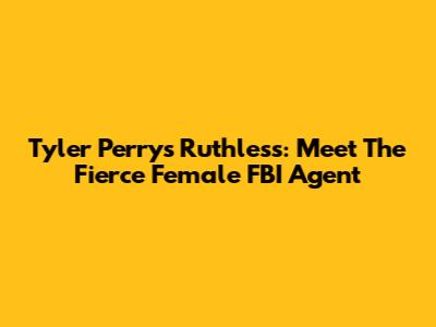 Tyler Perry's Ruthless: Meet The Fierce Female FBI Agent