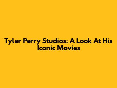 Tyler Perry Studios: A Look At His Iconic Movies