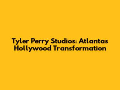 Tyler Perry Studios: Atlanta's Hollywood Transformation