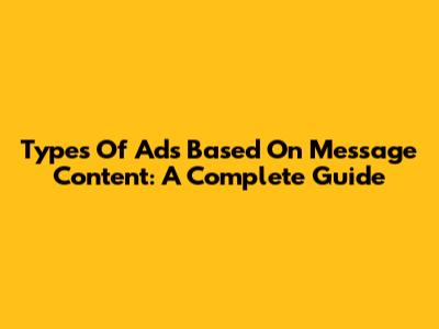 Types Of Ads Based On Message Content: A Complete Guide