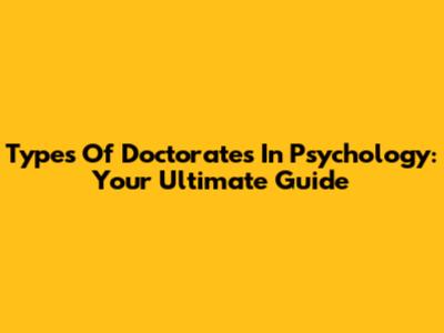 Types Of Doctorates In Psychology: Your Ultimate Guide