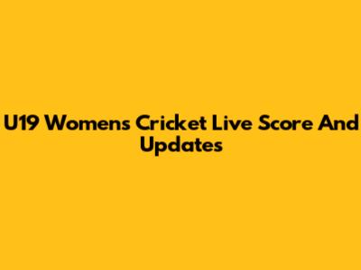 U19 Women's Cricket Live Score And Updates