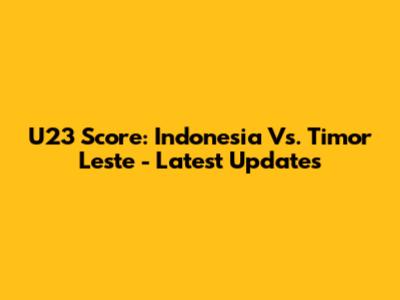 U23 Score: Indonesia Vs. Timor Leste - Latest Updates
