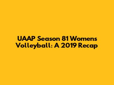 UAAP Season 81 Women's Volleyball: A 2019 Recap