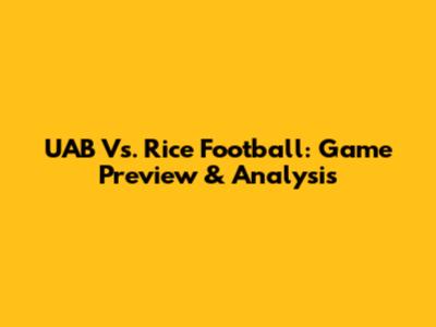 UAB Vs. Rice Football: Game Preview & Analysis