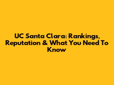 UC Santa Clara: Rankings, Reputation & What You Need To Know