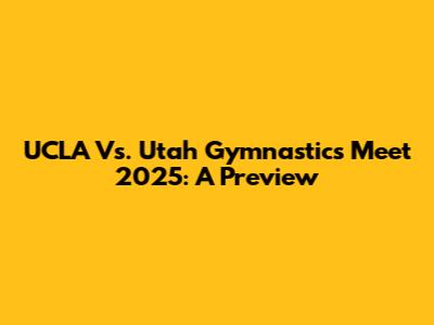UCLA Vs. Utah Gymnastics Meet 2025: A Preview