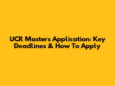 UCR Master's Application: Key Deadlines & How To Apply