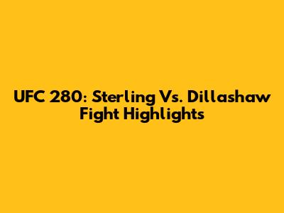 UFC 280: Sterling Vs. Dillashaw Fight Highlights
