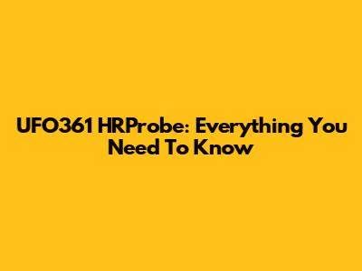 UFO361 HRProbe: Everything You Need To Know