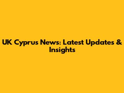 UK Cyprus News: Latest Updates & Insights