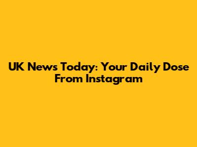 UK News Today: Your Daily Dose From Instagram
