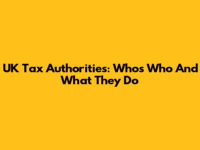 UK Tax Authorities: Who's Who And What They Do