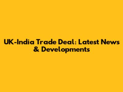 UK-India Trade Deal: Latest News & Developments