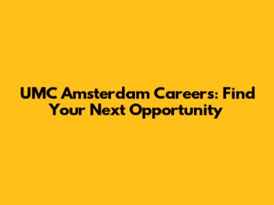 UMC Amsterdam Careers: Find Your Next Opportunity
