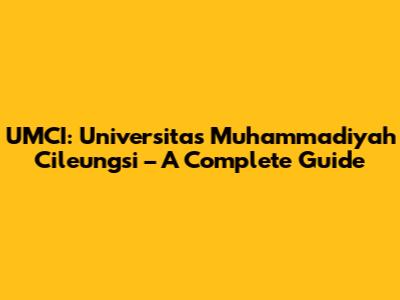 UMCI: Universitas Muhammadiyah Cileungsi – A Complete Guide