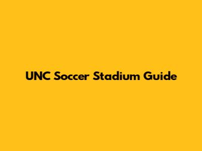 UNC Soccer Stadium Guide