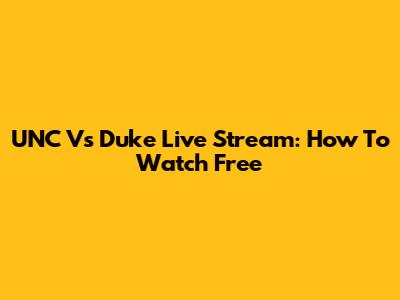 UNC Vs Duke Live Stream: How To Watch Free