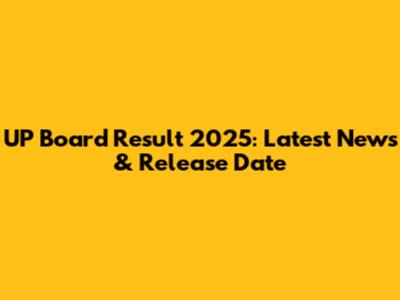 UP Board Result 2025: Latest News & Release Date