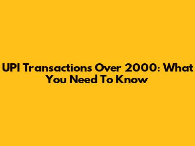 UPI Transactions Over 2000: What You Need To Know