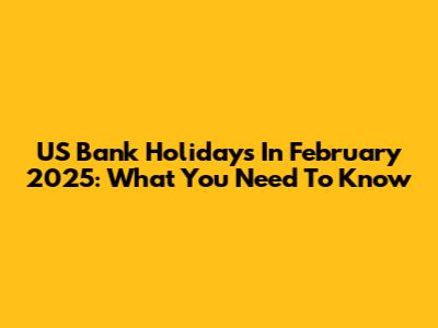 US Bank Holidays In February 2025: What You Need To Know