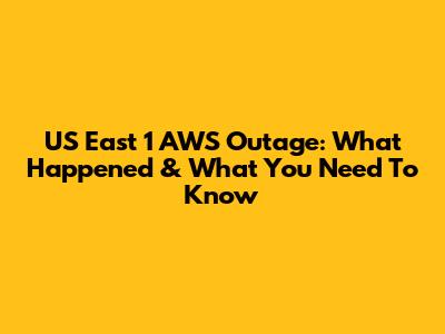 US East 1 AWS Outage: What Happened & What You Need To Know