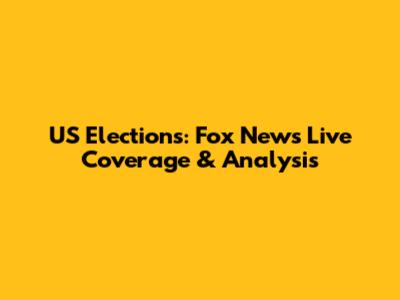 US Elections: Fox News Live Coverage & Analysis