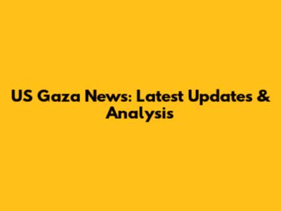 US Gaza News: Latest Updates & Analysis