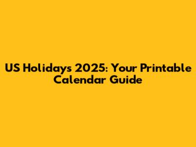 US Holidays 2025: Your Printable Calendar Guide