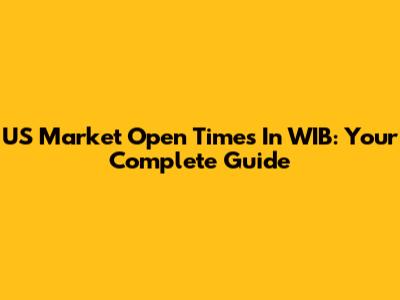 US Market Open Times In WIB: Your Complete Guide