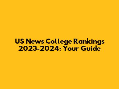 US News College Rankings 2023-2024: Your Guide