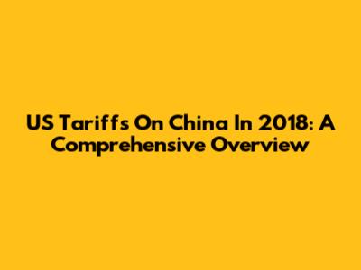 US Tariffs On China In 2018: A Comprehensive Overview