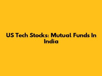 US Tech Stocks: Mutual Funds In India