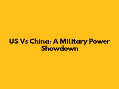 US Vs China: A Military Power Showdown