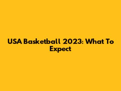 USA Basketball 2023: What To Expect