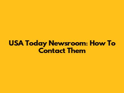 USA Today Newsroom: How To Contact Them