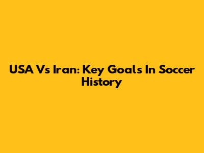 USA Vs Iran: Key Goals In Soccer History