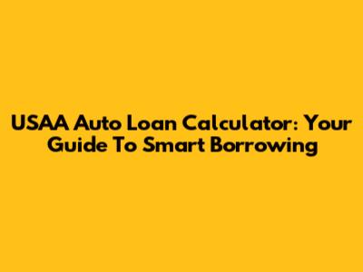 USAA Auto Loan Calculator: Your Guide To Smart Borrowing