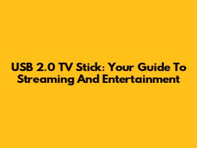 USB 2.0 TV Stick: Your Guide To Streaming And Entertainment