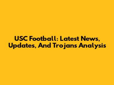 USC Football: Latest News, Updates, And Trojans Analysis