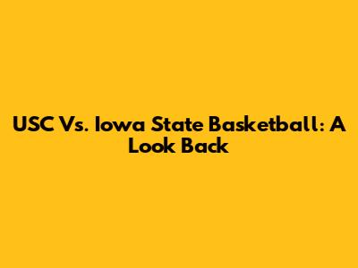 USC Vs. Iowa State Basketball: A Look Back