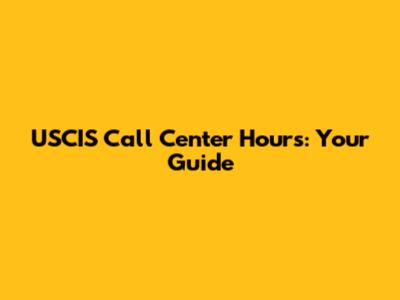 USCIS Call Center Hours: Your Guide