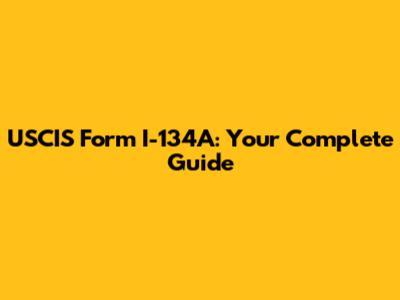 USCIS Form I-134A: Your Complete Guide