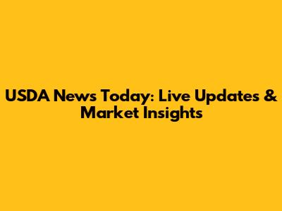 USDA News Today: Live Updates & Market Insights